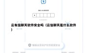 云有信聊天软件安全吗（云信聊天是什么软件）