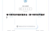 哪个聊天软件最好最安全（那个聊天软件最好）