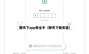 聊天下app安全不（聊天下载安装）