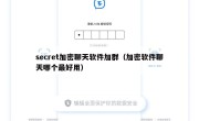 secret加密聊天软件加群（加密软件聊天哪个最好用）
