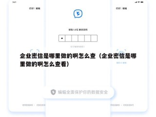 企业密信是哪里做的啊怎么查（企业密信是哪里做的啊怎么查看）