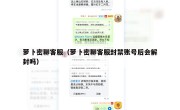 萝卜密聊客服（萝卜密聊客服封禁账号后会解封吗）