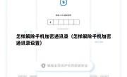 怎样解除手机加密通讯录（怎样解除手机加密通讯录设置）