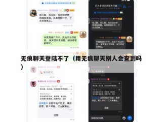 无痕聊天登陆不了（用无痕聊天别人会查到吗）