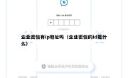企业密信有ip地址吗（企业密信的id是什么）