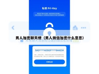 男人加密聊天梗（男人微信加密什么意思）