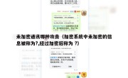 未加密通讯哪种攻击（加密系统中未加密的信息被称为?,经过加密后称为 ?）