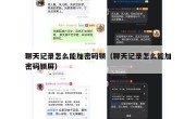 聊天记录怎么能加密码锁（聊天记录怎么能加密码锁屏）