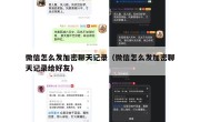 微信怎么发加密聊天记录（微信怎么发加密聊天记录给好友）