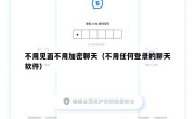 不用见面不用加密聊天（不用任何登录的聊天软件）