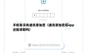 手机有没有通讯录加密（通讯录加密后app还能读取吗）