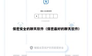 保密安全的聊天软件（保密最好的聊天软件）