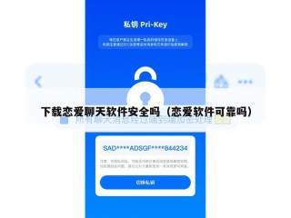 下载恋爱聊天软件安全吗（恋爱软件可靠吗）