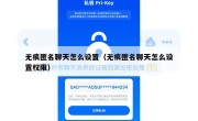 无痕匿名聊天怎么设置（无痕匿名聊天怎么设置权限）