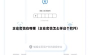 企业密信在哪里（企业密信怎么样这个软件）