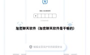 加密聊天软件（加密聊天软件是干嘛的）