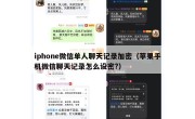 iphone微信单人聊天记录加密（苹果手机微信聊天记录怎么设密?）
