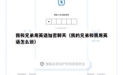 我和兄弟用英语加密聊天（我的兄弟和我用英语怎么说）