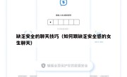 缺乏安全的聊天技巧（如何跟缺乏安全感的女生聊天）