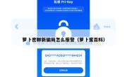萝卜密聊新骗局怎么报警（萝卜蜜百科）