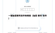 一键加密聊天软件有哪些（加密 聊天 软件）