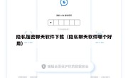 隐私加密聊天软件下载（隐私聊天软件哪个好用）