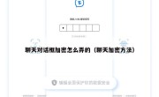 聊天对话框加密怎么弄的（聊天加密方法）