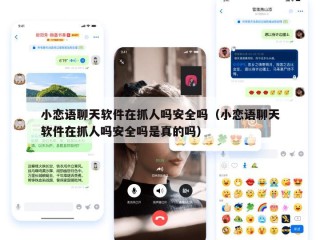 小恋语聊天软件在抓人吗安全吗（小恋语聊天软件在抓人吗安全吗是真的吗）