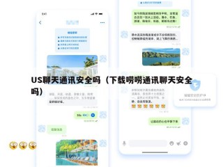 US聊天通讯安全吗（下载唠唠通讯聊天安全吗）