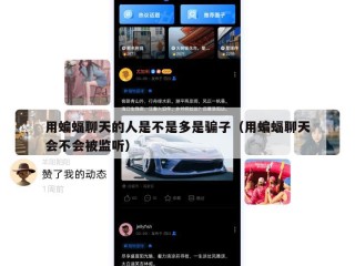 用蝙蝠聊天的人是不是多是骗子（用蝙蝠聊天会不会被监听）