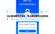 怎么取消聊天已加密（怎么取消聊天记录密码）