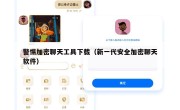 警惕加密聊天工具下载（新一代安全加密聊天软件）