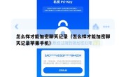 怎么样才能加密聊天记录（怎么样才能加密聊天记录苹果手机）
