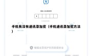 手机有没有通讯录加密（手机通讯录加密方法）