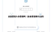企业密信入会靠谱吗（企业密信做什么的）
