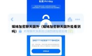姐妹加密聊天国外（姐妹加密聊天国外能看到吗）