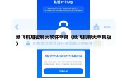 纸飞机加密聊天软件苹果（纸飞机聊天苹果版）