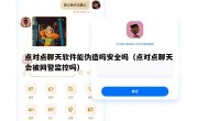 点对点聊天软件能伪造吗安全吗（点对点聊天会被网警监控吗）