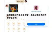 加密聊天软件手机上写字（手机加密聊天软件哪个最好用）