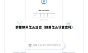 群里聊天怎么加密（群里怎么设置密码）