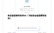 安全加密聊天软件68（飞机安全加密聊天软件）