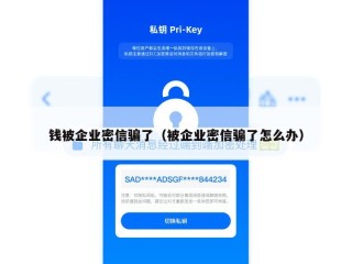 钱被企业密信骗了（被企业密信骗了怎么办）