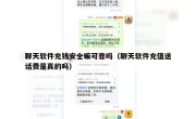 聊天软件充钱安全嘛可靠吗（聊天软件充值送话费是真的吗）