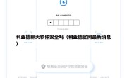 利亚德聊天软件安全吗（利亚德官网最新消息）