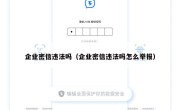 企业密信违法吗（企业密信违法吗怎么举报）