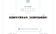 泡泡聊天付费安全吗（泡泡聊天能赚钱吗）