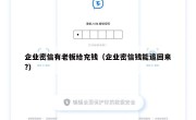 企业密信有老板给充钱（企业密信钱能追回来?）