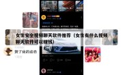 女生安全视频聊天软件推荐（女生有什么视频聊天软件可以赚钱）