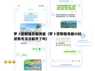 萝卜密聊推荐服务器（萝卜密聊服务器ID封禁账号没法解开了吗）