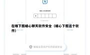 在哪下载暖心聊天软件安全（暖心下载这个软件）